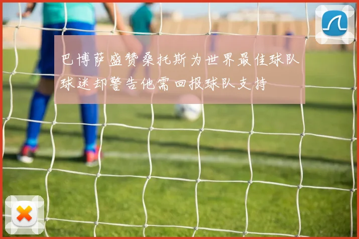 巴博萨盛赞桑托斯为世界最佳球队球迷却警告他需回报球队支持
